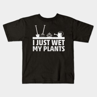 I Just Wet My Plants Funny Gardening Gift Kids T-Shirt